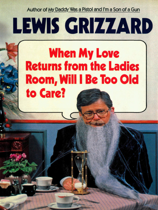 Title details for When My Love Returns from the Ladies Room, Will I Be Too Old to Care? by Lewis Grizzard - Available